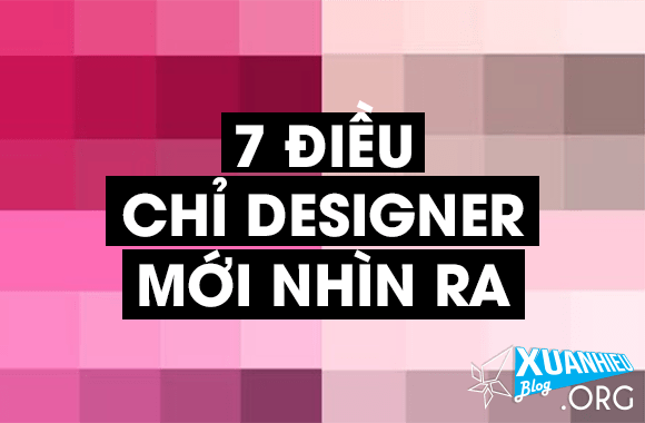 7 điều chỉ Designer mới nhìn ra